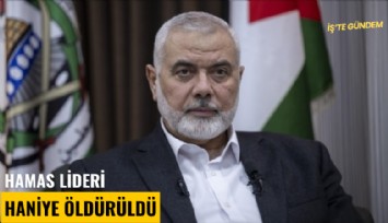 Hamas lideri Haniye suikast sonucu öldürüldü