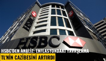 HSBC'den analiz: Enflasyondaki yavaşlama TL'nin cazibesini artırdı