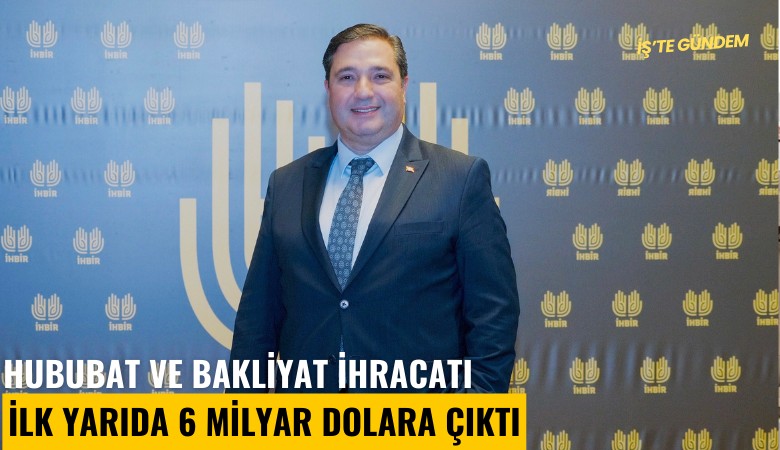 Hububat ve bakliyat ihracatı ilk yarıda 6 milyar dolara çıktı