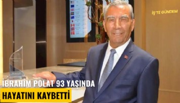 İbrahim Polat 93 yaşında hayatını kaybetti