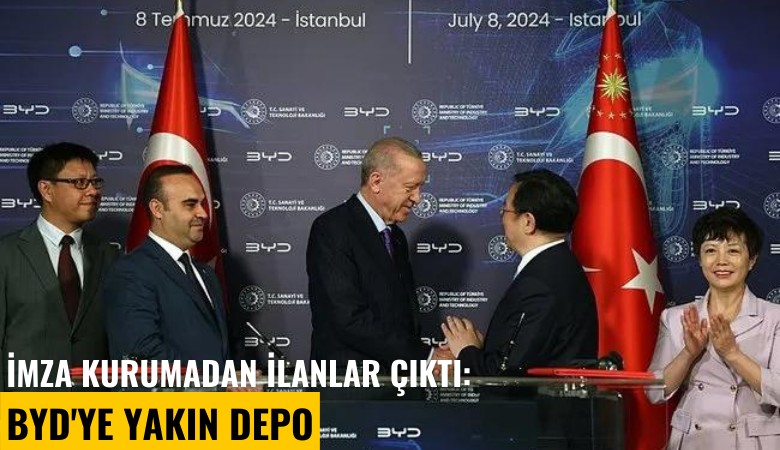 İmza kurumadan ilanlar çıktı: BYD'ye yakın depo