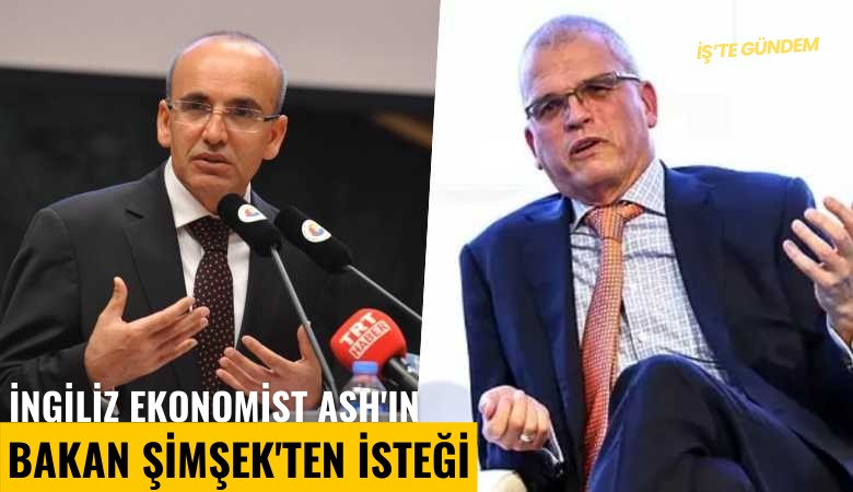 İngiliz ekonomist Ash'ın Bakan Şimşek'ten isteği