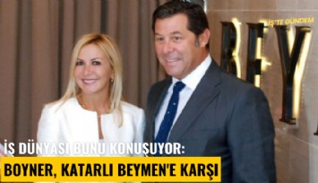 İş dünyası bunu konuşuyor: Boyner, Katarlı Beymen'e karşı