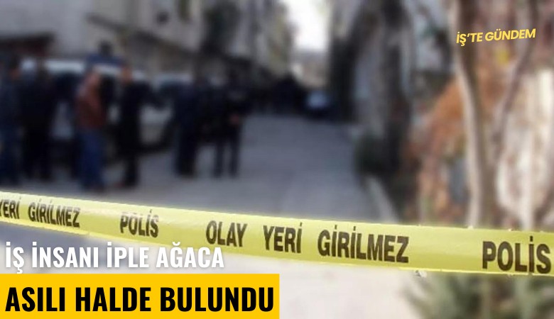 İş insanı iple ağaca asılı halde bulundu