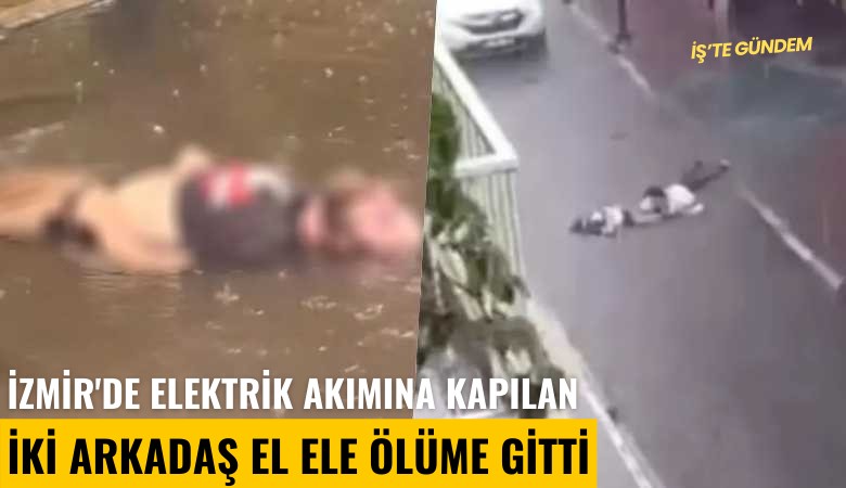 İzmir'de elektrik akımına kapılan iki arkadaş el ele ölüme gitti