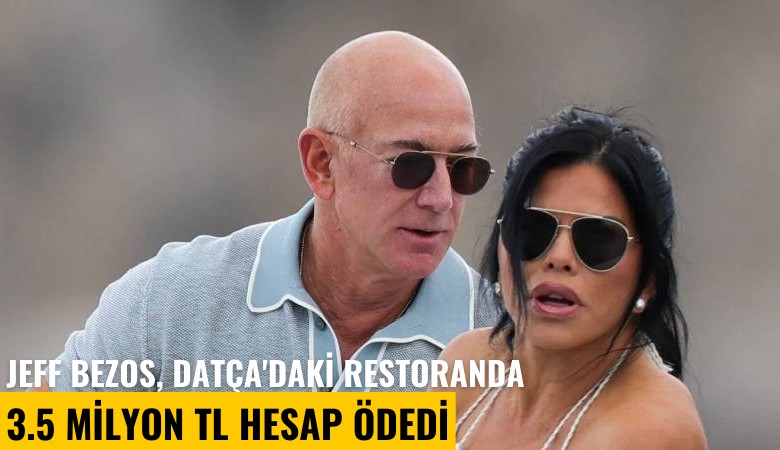 Jeff Bezos, Datça'daki restoranda 3.5 milyon TL hesap ödedi