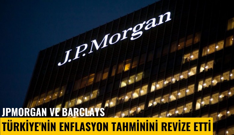 JPMorgan ve Barclays Türkiye'nin enflasyon tahminini revize etti