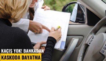 Kaçış yok! Bankadan kaskoda dayatma