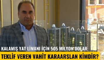 Kalamış Yat Limanı için 505 milyon dolar teklif veren Vahit Karaarslan kimdir?