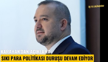 Karahan'dan açıklama: Sıkı para politikası duruşu devam ediyor