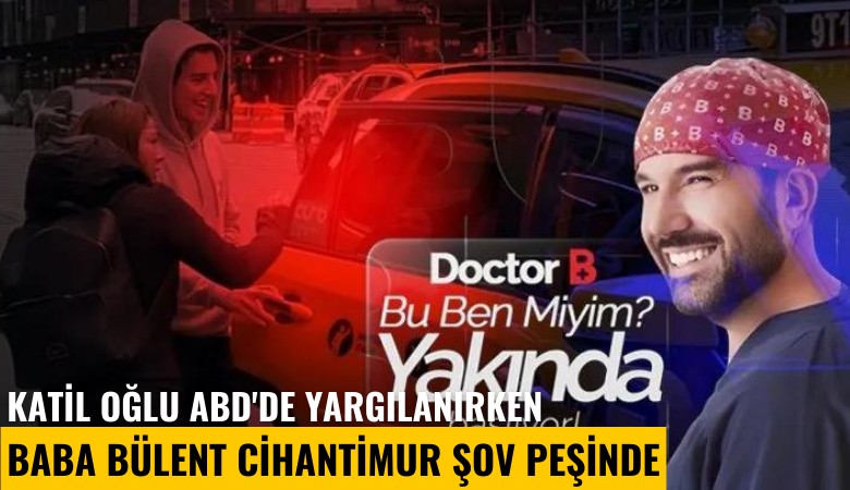 Katil oğlu ABD'de yargılanırken baba Bülent Cihantimur şov peşinde