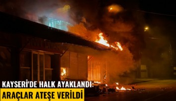 Kayseri'de halk ayaklandı: Araçlar ateşe verildi