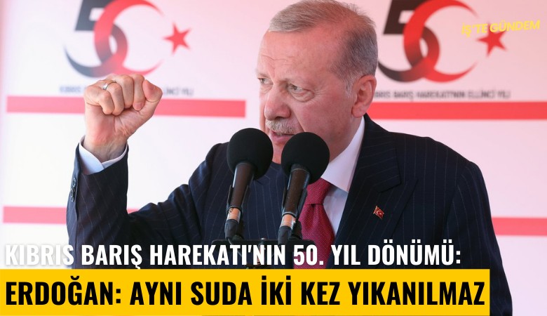 Kıbrıs Barış Harekatı'nın 50. yıl dönümü: Erdoğan: Aynı suda iki kez yıkanılmaz