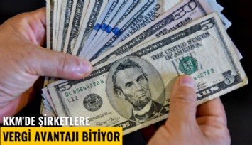 KKM'de şirketlere vergi avantajı bitiyor