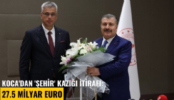 Koca'dan 'Şehir' kazığı itirafı: 27.5 milyar Euro