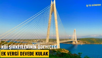 KÖİ şirketlerinin ödeyeceği ek vergi devede kulak