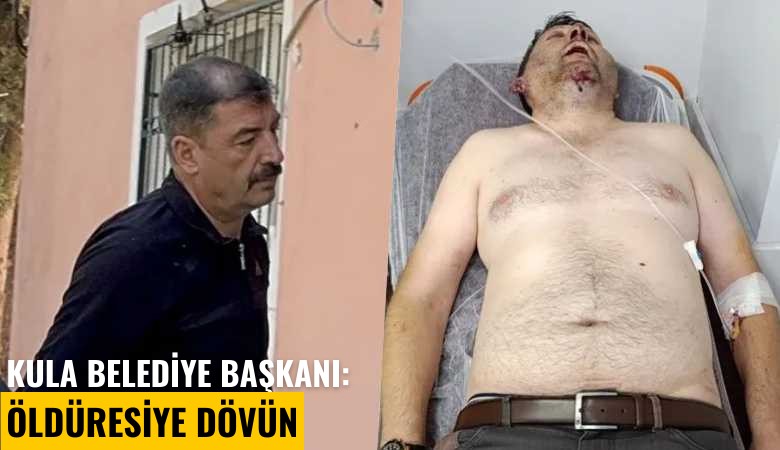 Kula Belediye Başkanı: Öldüresiye dövün