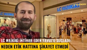 LC Waikiki intihar eden Yavuz'u suçladı:  Neden etik hattına şikayet etmedi