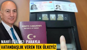 Mahfi Eğilmez: Parayla vatandaşlık veren tek ülkeyiz