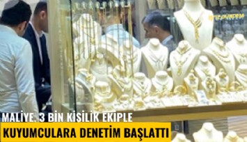 Maliye, 3 bin kişilik ekiple kuyumculara denetim başlattı