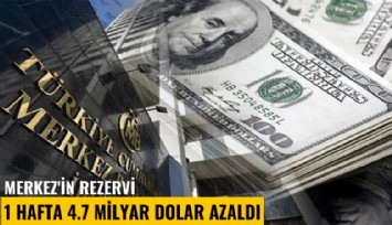 Merkez'in rezervi 1 hafta 4.7 milyar dolar azaldı