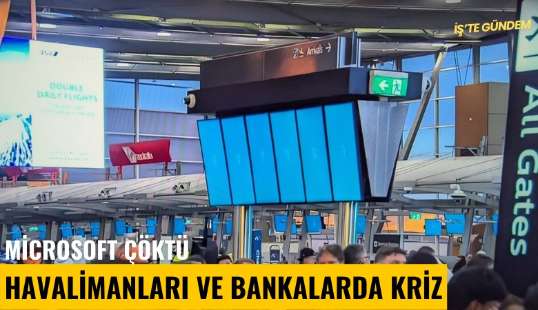 Microsoft çöktü, havalimanları ve bankalarda kriz