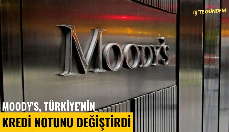 Moody's, Türkiye'nin kredi notunu değiştirdi