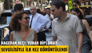 Nagehan Alçı, Yunan diplomat sevgilisiyle ilk kez görüntülendi