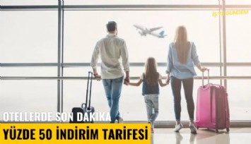 Otellerde son dakika yüzde 50 indirim tarifesi