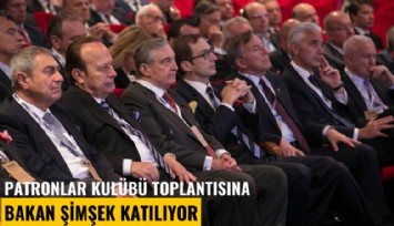 Patronlar kulübü toplantısına Bakan Şimşek katılıyor