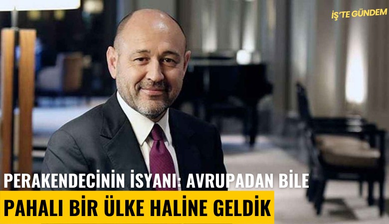 Perakendecinin isyanı: Avrupadan bile pahalı bir ülke haline geldik