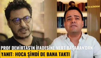 Prof Demirtaş'ın ifadesine Mert Başaran'dan yanıt: Hoca şimdi de bana taktı