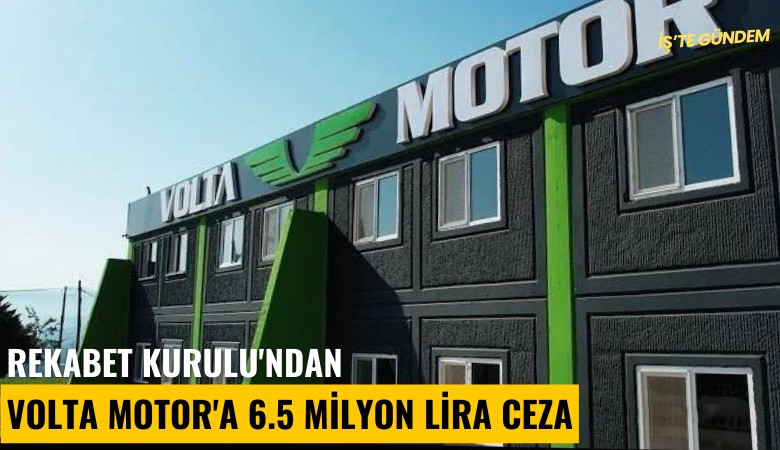 Rekabet Kurulu'ndan Volta Motor'a 6.5 milyon lira ceza