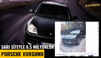 Sarı siteyle 6.5 milyonluk Porsche vurgunu