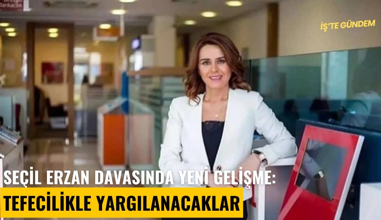 Seçil Erzan davasında yeni gelişme: Tefecilikle yargılanacaklar