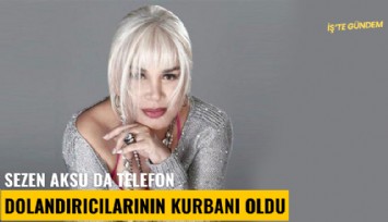 Sezen Aksu da telefon dolandırıcılarının kurbanı oldu