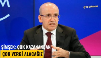 Şimşek: Çok kazanandan çok vergi alacağız