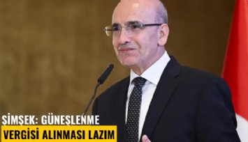 Şimşek: Güneşlenme vergisi alınması lazım