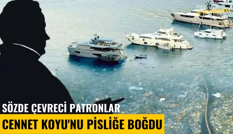 Sözde çevreci patronlar Cennet Koyu'nu pisliğe boğdu