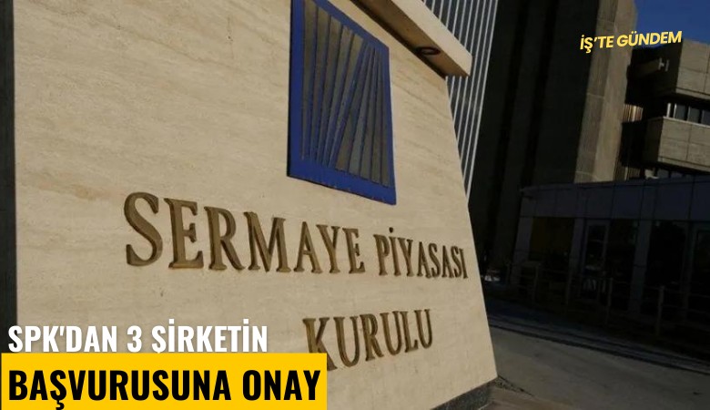 SPK'dan 3 şirketin başvurusuna onay