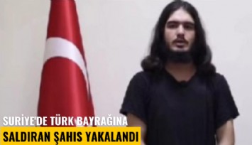 Suriye'de Türk bayrağına saldıran şahıs yakalandı