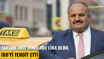 Takside indi bindi 100 lira oldu, İBB'yi tehdit etti