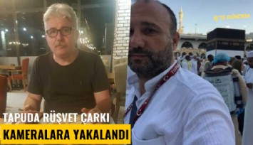 Tapuda rüşvet çarkı kameralara yakalandı