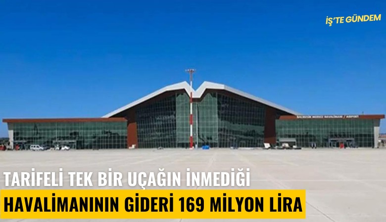 Tarifeli tek bir uçağın inmediği havalimanının gideri 169 milyon Lira