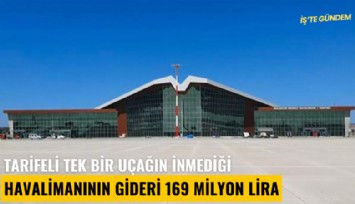 Tarifeli tek bir uçağın inmediği havalimanının gideri 169 milyon Lira