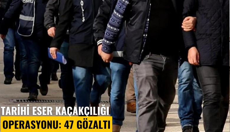 Tarihi eser kaçakçılığı operasyonu: 47 gözaltı