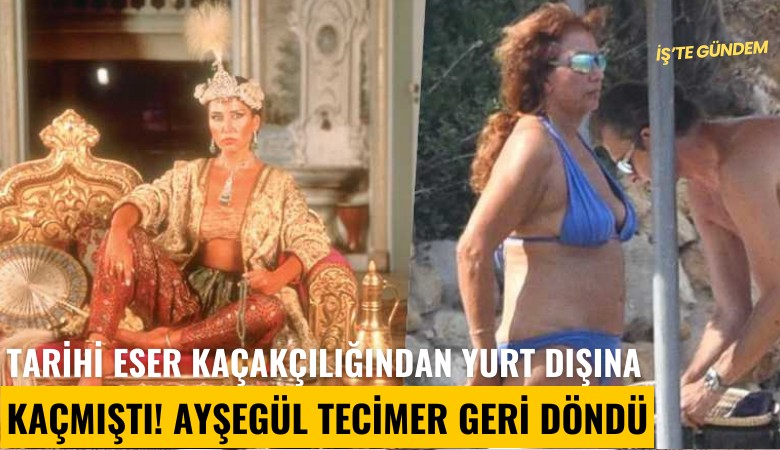 Tarihi eser kaçakçılığından yurt dışına kaçmıştı. Ayşegül Tecimer geri döndü