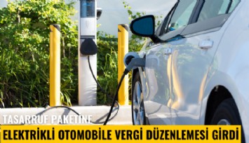 Tasarruf paketine elektrikli otomobile vergi düzenlemesi girdi