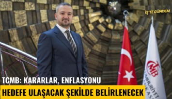 TCMB: Kararlar, enflasyonu hedefe ulaşacak şekilde belirlenecek