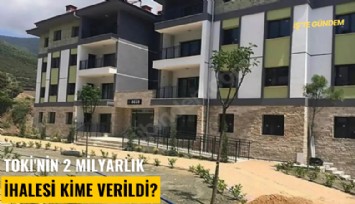 TOKİ'nin 2 milyarlık ihalesi kime verildi?